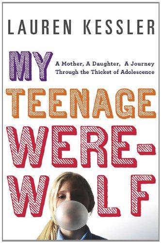 My Teenage Werewolf: A Mother, a Daughter, a Journey Through the Thicket of Adolescence