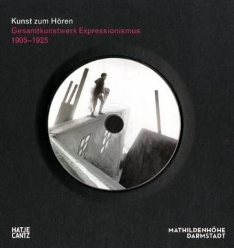 Kunst zum Hören: Gesamtkunstwerk Expressionismus: Kunst, Film, Literatur, Theater, Tanz und Architektur 1905-1925