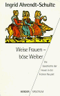 Weise Frauen, böse Weiber: Die Geschichte der Hexen in der frühen Neuzeit