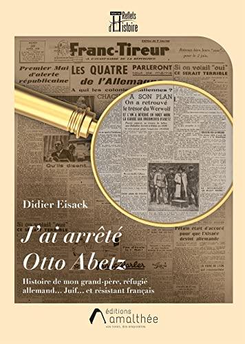 J'ai arrêté Otto Abetz : Histoire de mon grand-père, réfugié allemand Juif et résistant français