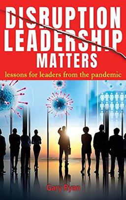 Disruption Leadership Matters: lessons for leaders from the pandemic