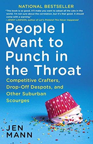 People I Want to Punch in the Throat: Competitive Crafters, Drop-Off Despots, and Other Suburban Scourges