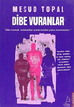 Dibe Vuranlar: Dibe vurmak, kalabaliklar icinde kendini yalniz hissetmektir