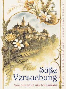 Süße Versuchung: Vom Siegeszug der Schokolade seit dem 19. Jahrhundert - Das Beispiel Wernigerode (Edition Schloss Wernigerode)