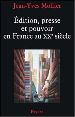 Edition, presse et pouvoir en France au XXe siècle