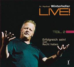 Erfolgreich sein! statt recht haben Teil 2. 4 CDs: Dr. Manfred Winterheller LIVE! - Teil 2