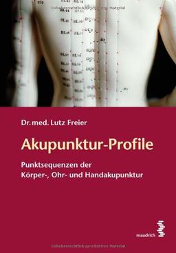 Akupunktur-Profile: Punktsequenzen der Körper-, Ohr- und Handakupunktur