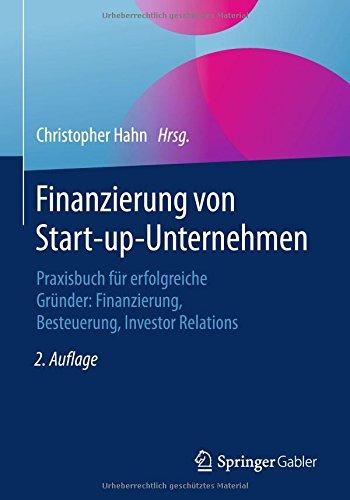 Finanzierung von Start-up-Unternehmen: Praxisbuch für erfolgreiche Gründer: Finanzierung, Besteuerung, Investor Relations