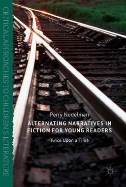 Alternating Narratives in Fiction for Young Readers: Twice Upon a Time (Critical Approaches to Children's Literature)