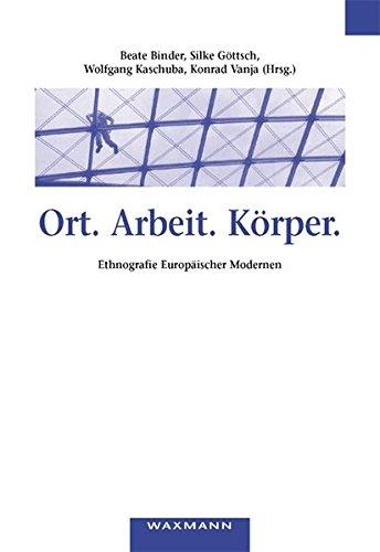 Ort. Arbeit. Körper. Ethnografie Europäischer Modernen (Schriftenreihe Museum Europäischer Kulturen)