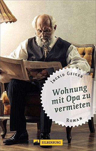 Wohnung mit Opa zu vermieten. Roman. Saskia bekommt zu ihrer Wohnung in Esslingen einen Rentner frei Haus, und der Trubel kann losgehen.