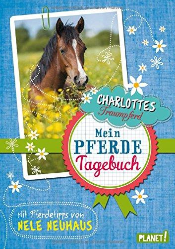 Charlottes Traumpferd: Mein Pferde-Tagebuch, Mit Pferdetipps von Nele Neuhaus