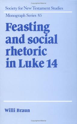 Feasting and Social Rhetoric in Luke 14 (Society for New Testament Studies Monograph Series, Band 85)