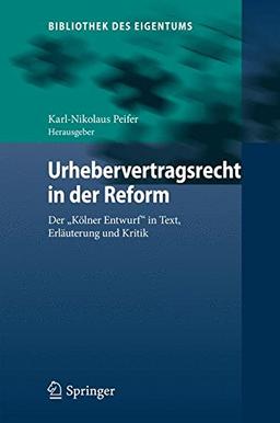 Urhebervertragsrecht in der Reform: Der "Kölner Entwurf" in Text, Erläuterung und Kritik (Bibliothek des Eigentums)