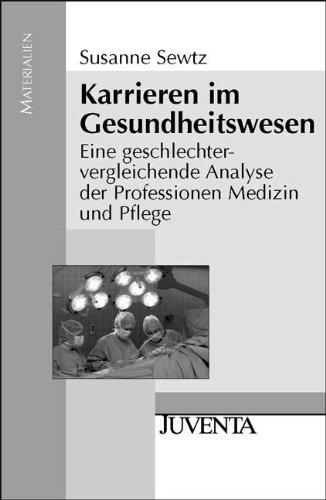 Karrieren im Gesundheitswesen: Eine geschlechtervergleichende Analyse der Professionen Medizin und Pflege (Juventa Materialien)