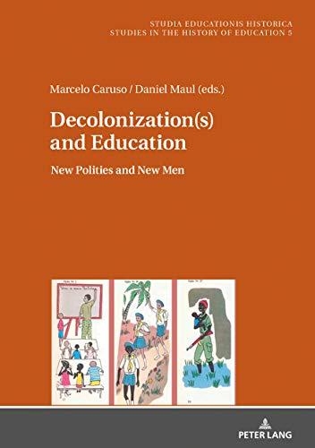 Decolonization(s) and Education: New Polities and New Men (Studia Educationis Historica: Bildungsgeschichtliche Studien / Studies in the History of ... Estudios de Historia de la Educación, Band 5)