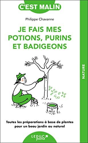 Je fais mes potions, purins et badigeons: Toutes les préparations à base de plantes pour un beau jardin au naturel