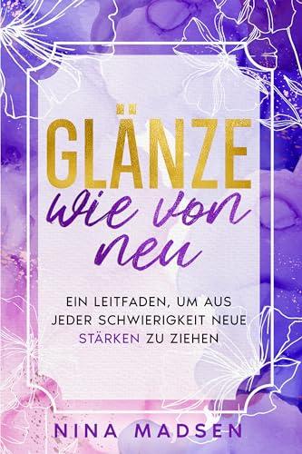 Glänze wie von neu: Ein Leitfaden, um aus jeder Schwierigkeit neue Stärken zu ziehen (EmpowerHer: Eine Serie über Resilienz, Positivität und Selbstliebe, Band 3)