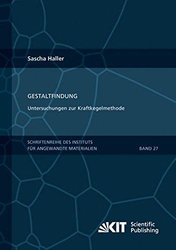 Gestaltfindung: Untersuchungen zur Kraftkegelmethode (Schriftenreihe des Instituts fuer Angewandte Materialien, Karlsruher Institut fuer Technologie)