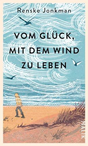 Vom Glück, mit dem Wind zu leben: Kraftvoll-poetisches Nature Writing über die inspirierenden und heilenden Kräfte der Natur