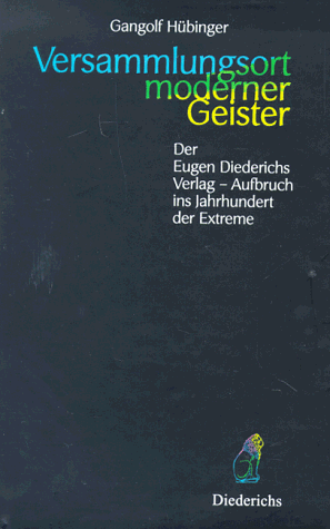 Versammlungsort moderner Geister. Der Eugen Diederichs- Verlag. Aufbruch ins Jahrhundert der Extreme