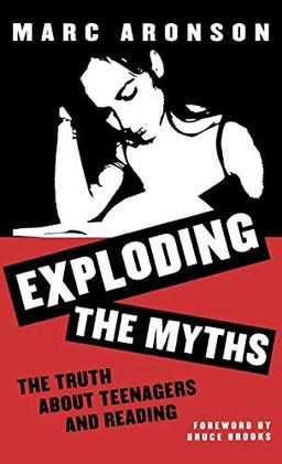 Exploding the Myths: The Truth about Teenagers and Reading (Scarecrow Studies in Young Adult Literature, Band 4)