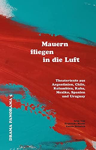 Mauern fliegen in die Luft: Theatertexte aus Argentinien, Chile, Kolumbien, Kuba, Mexiko, Spanien und Uruguay (Drama Panorama)