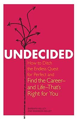 Undecided: How to Ditch the Endless Quest for Perfect and Find the Careerand LifeThat's Right for You