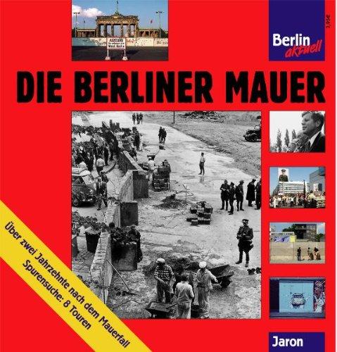 Die Berliner Mauer Geschichte 1961 - 1989. Spurensuche 10 Jahre danach