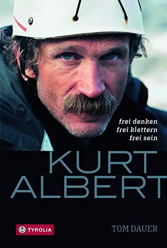 Kurt Albert: Frei denken - frei klettern - frei sein