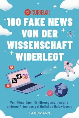 100 Fake News von der Wissenschaft widerlegt: Von Klimalügen, Ernährungsmythen und anderen Arten des gefährlichen Halbwissens