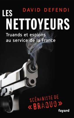 Les nettoyeurs : truands et espions au service de la France des années 1930 à nos jours