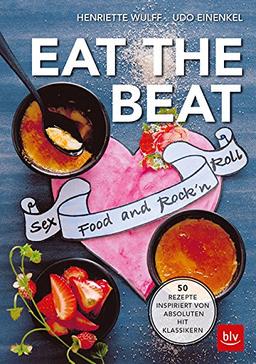 EAT THE BEAT: 50 Rezepte inspiriert von absoluten Hit Klassikern