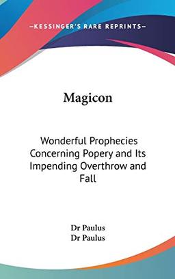 Magicon: Wonderful Prophecies Concerning Popery And Its Impending Overthrow And Fall