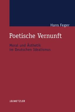 Poetische Vernunft: Moral und Ästhetik im Deutschen Idealismus