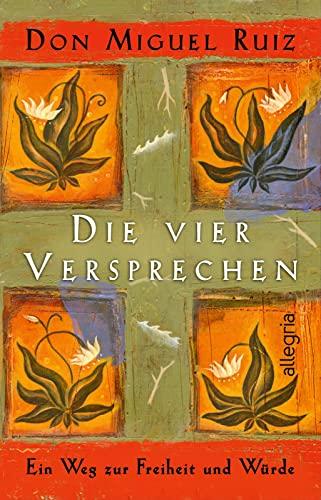 Die vier Versprechen: Ein Weg zur Freiheit und Würde | Der spirituelle Klassiker für alle, die sich nach Glück sehnen