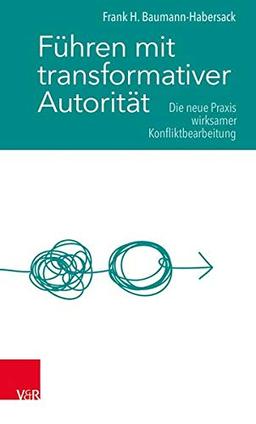 Führen mit transformativer Autorität: Die neue Praxis wirksamer Konfliktbearbeitung