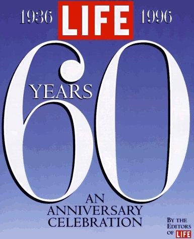 LIFE, Sixty Years: 60 Years - An Anniversary Celebration (Life Magazine)