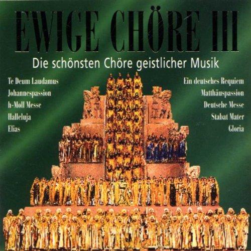 Ewige Chöre: Die schönsten Chöre geistlicher Musik