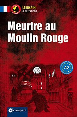 Meurtre au Moulin Rouge: Lernkrimi Französisch. Lernziel Grammatik - Niveau A2 (Compact Lernkrimi - Kurzkrimis)