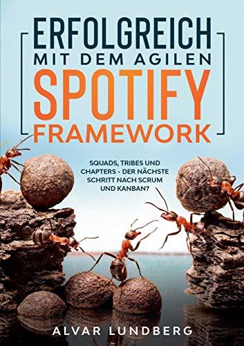 Erfolgreich mit dem agilen Spotify Framework: Squads, Tribes und Chapters - der nächste Schritt nach Scrum und Kanban?