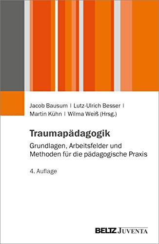 Traumapädagogik: Grundlagen, Arbeitsfelder und Methoden für die pädagogische Praxis