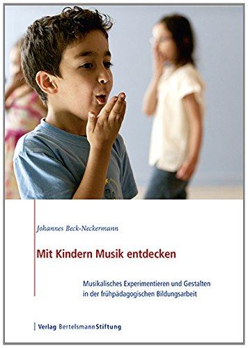 Mit Kindern Musik entdecken: Musikalisches Experimentieren und Gestalten in der frühpädagogischen Bildungsarbeit