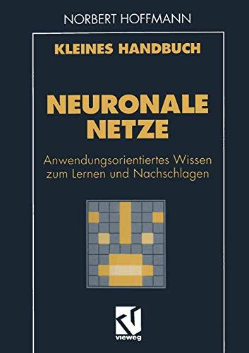 Kleines Handbuch Neuronale Netze: Anwendungsorientiertes Wissen zum Lernen und Nachschlagen (German Edition)