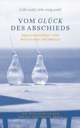 Vom Glück des Abschieds: Lebe wohl, lebe ewig wohl. ein Begleitbuch - für jeden Ort und zu jeder Zeit