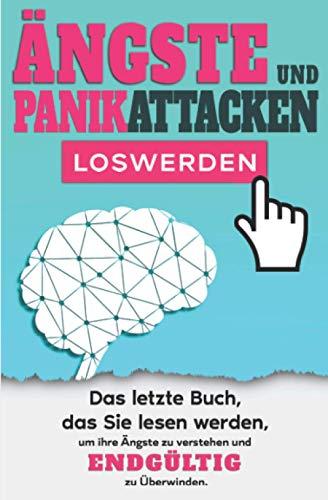 Ängste und Panikattacken loswerden: Das letzte Buch, das Sie lesen werden, um Ihre Ängste verstehen und endgültig zu überwinden.