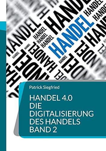 Handel 4.0 Die Digitalisierung des Handels: Strategien und Konzepte 2