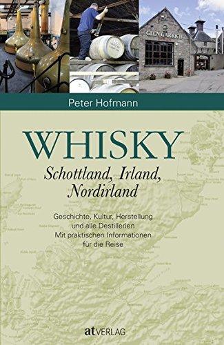 Whisky Whiskey: Schottland, Irland, Nordirland. Geschichte, Kultur, Herstellung. Alle Destillerien. Praktische Informationen für die Reise.