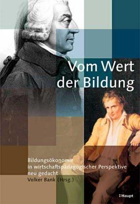 Vom Wert der Bildung: Bildungsökonomie in wirtschaftspädagogischer Perspektive neu gedacht