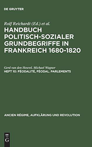 Handbuch politisch-sozialer Grundbegriffe in Frankreich 1680-1820: Féodalité, féodal. Parlements (Ancien Régime, Aufklärung und Revolution, 10/10, Band 10)